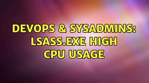 DevOps SysAdmins Lsass Exe High CPU Usage 2 Solutions YouTube