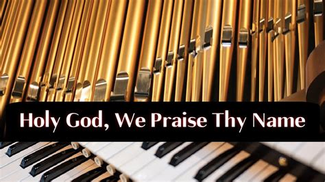 Holy God We Praise Thy Name Pipe Organ Hymn Lyrics Captioned