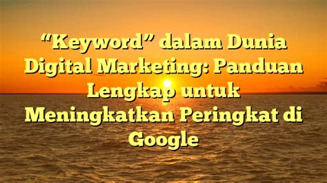 Keyword Dalam Dunia Digital Marketing Panduan Lengkap Untuk