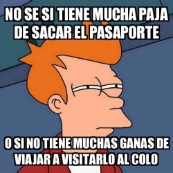 Meme Futurama Fry No Se Si Tiene Mucha Paja De Sacar El Pasaporte O