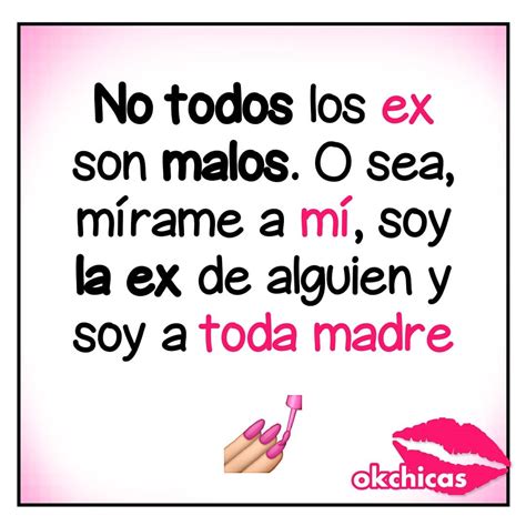 No Todos Los Ex Son Malos O Sea M Rame A M Soy La Ex De Alguien Y