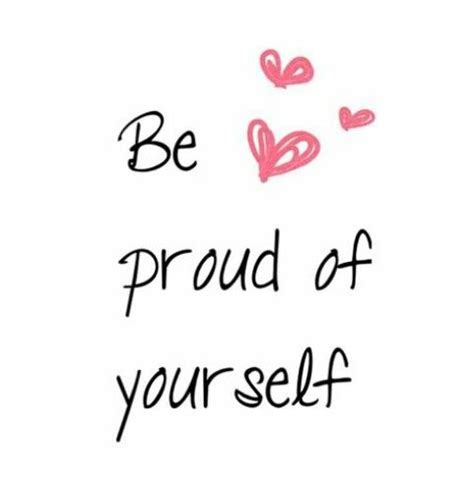 Be Proud Of Yourself You Don T Need Anyone To Be Proud If You You And