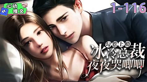 《勾惹上瘾，冰冷总裁夜夜哭唧唧》ep1~116 被未婚夫背叛的她半夜敲响了传闻中那个最不好惹的男人的房门，一夜贪欢。于她来说只是一场报复，却没