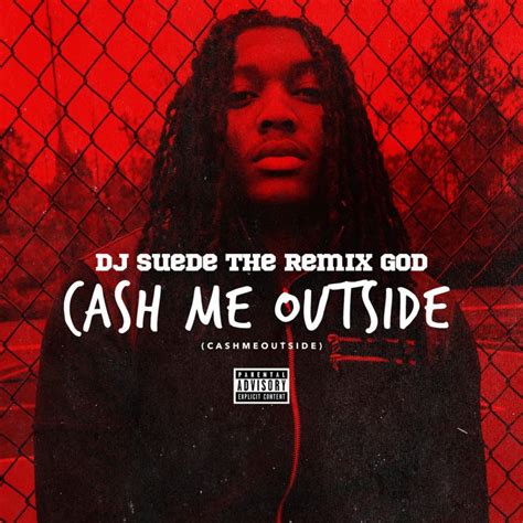 Dj Suede The Remix God Cash Me Outside Cashmeoutside Lyrics Musixmatch