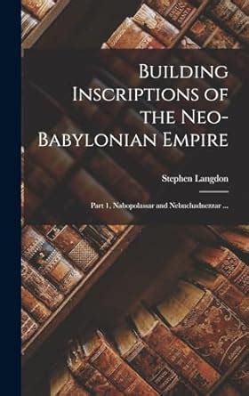 Building Inscriptions of the Neo-Babylonian Empire: Part 1, Nabopolassar and Nebuchadnezzar ...