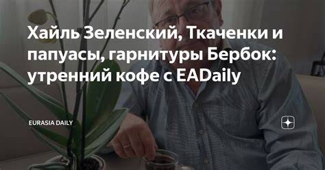 Хайль Зеленский, Ткаченки и папуасы, гарнитуры Бербок: утренний кофе с ...