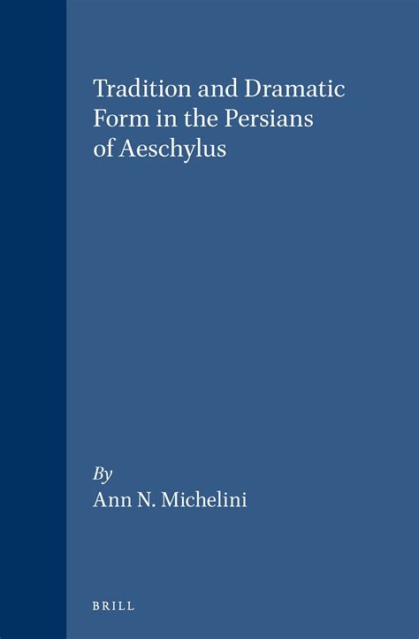 Tradition And Dramatic Form In The Persians Of Aeschylus Brill