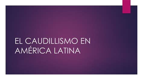 Ciencias Sociales El Caudillismo En Am Rica Latina