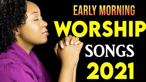 Best Praise And Worship Songs 2021 Non Stop Praise And Worships Gospel Music 2021 Worship