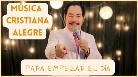 Música Cristiana Alegre Para Empezar El Día Francisco Orantes Youtube