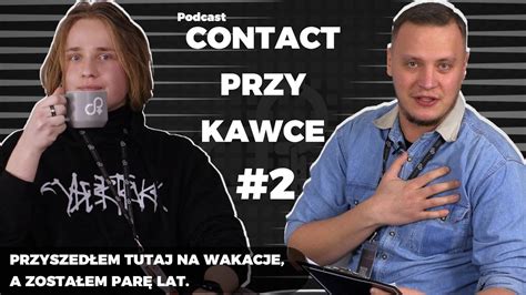 Contact Przy Kawce Przyszed Em Tutaj Na Wakacje A Zosta Em Par Lat