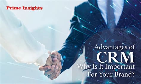 Advantages Of Crm Why Is It Important For Your Brand Prime Insights