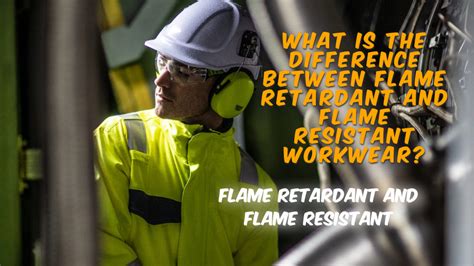 What Is The Difference Between Flame Retardant And Flame Resistant