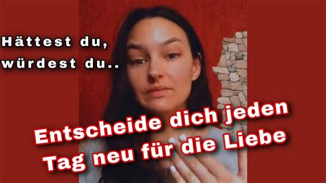 Hättest du würdest du Entscheide dich jeden Tag neu für Liebe