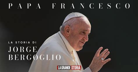 Papa Francesco La Storia Di Jorge Bergoglio Papa Francesco La Storia Di Jorge Bergoglio