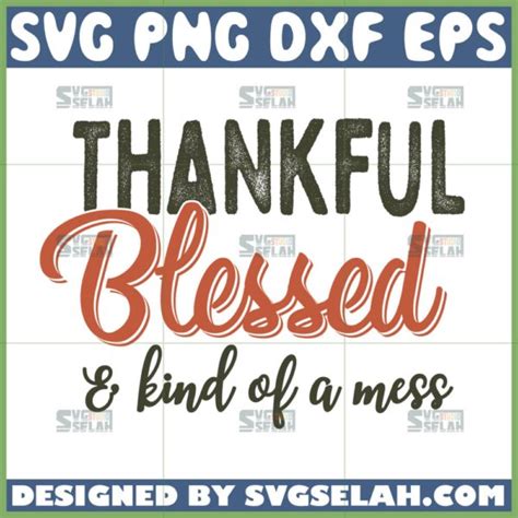 Thankful Blessed And Kind Of A Mess Svg Thanksgiving Quotes Svg Svg