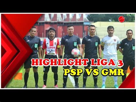 HIGHLIGHTS LIGA 3 PSP PADANG TUNDUKKAN GMR 3 1 YouTube