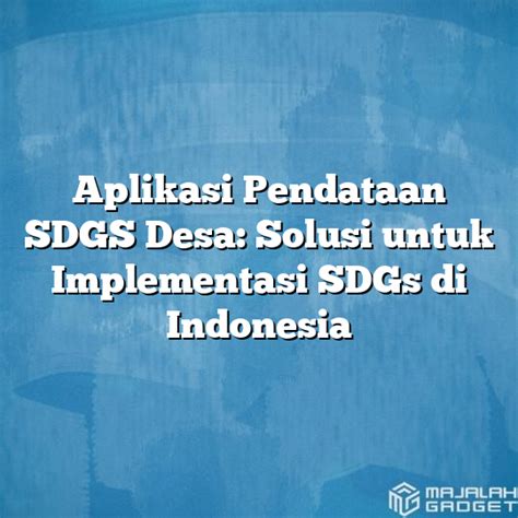 Aplikasi Pendataan Sdgs Desa Solusi Untuk Implementasi Sdgs Di