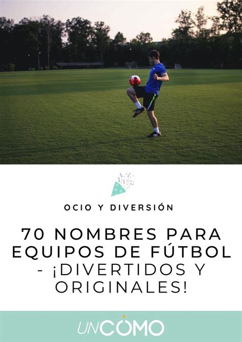 70 Nombres Para Equipos De FÚtbol ¡divertidos Originales Y únicos Equipo De Fútbol