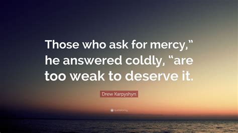 Drew Karpyshyn Quote Those Who Ask For Mercy He Answered Coldly