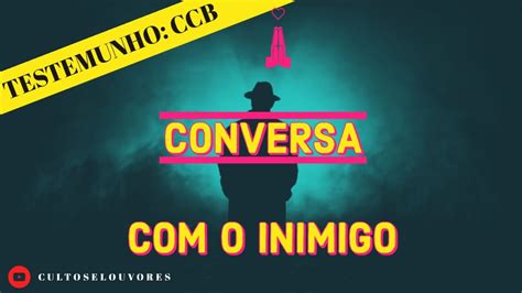 TESTEMUNHO CCB CONVERSANDO O INIMIGO YouTube