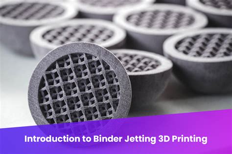 Introduction to Binder Jetting 3D Printing - Makenica