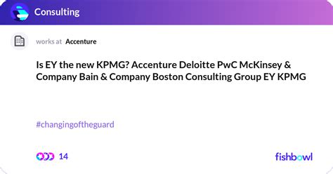 Is Ey The New Kpmg Accenture Deloitte Pwc Mckinse Fishbowl