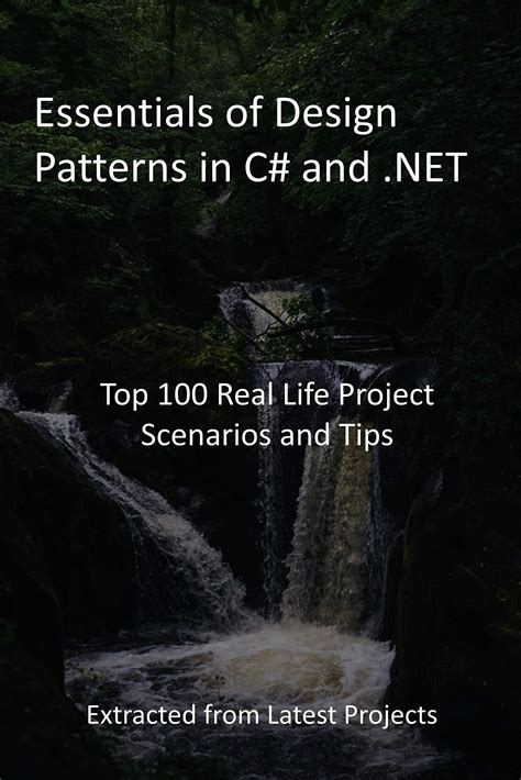 Essentials of Design Patterns in C# and .NET: Top 100 Real Life Project Scenarios and Tips ...