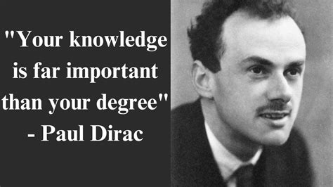 Your Knowledge Is Far Important Than Your Degree Paul Dirac