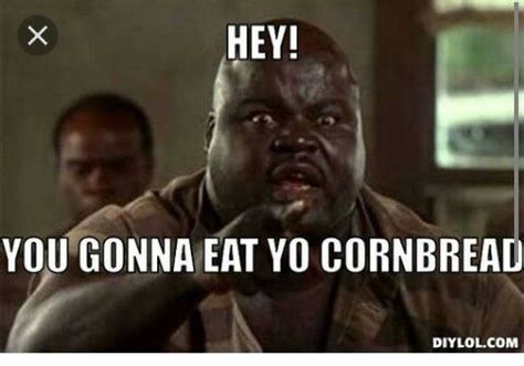 Lol You Gonna Eat Your Cornbread Funny Picture Quotes