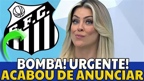 Saiu Nesta Tarde Acabou De Anunciar Essa Ninguem Esperava Ultimas NotÍcias Do Santos Hoje