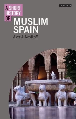 A Short History of Muslim Spain by Alex J. Novikoff | Goodreads