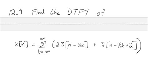 Solved 12 9 Find the DTFT of x n k 2δ n8k δ n8k 2 Chegg