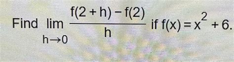 Solved Find Limh→0f 2 H F 2 H ﻿if F X X2 6