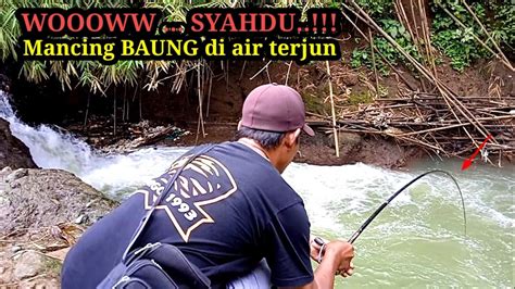 MANTAP MANCING DI AIR TERJUN SARANGNYA IKAN BAUNG YouTube