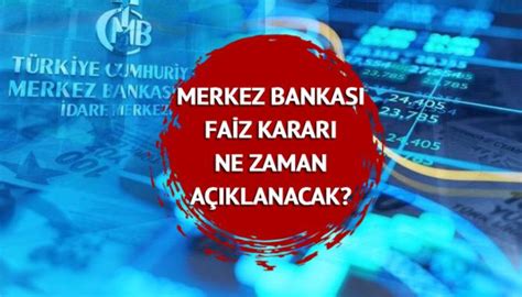 MERKEZ BANKASI FAİZ KARARI ne zaman saat kaçta açıklanacak Gözler