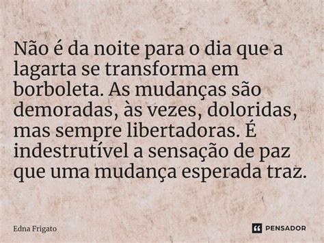 ⁠não é Da Noite Para O Dia Que A Edna Frigato Pensador