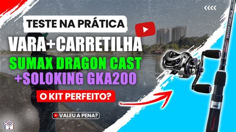 Teste Na Pr Tica Carretilha Soloking Gka Vara Sumax Dragon Cast