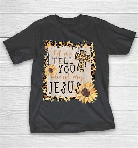 Let Me Tell You About My Jesus Christian Shirts Woopytee