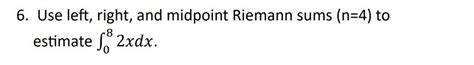 Solved Use Left Right And Midpoint Riemann Sums 4 ﻿to