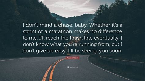 Aidan Willows Quote I Dont Mind A Chase Baby Whether Its A Sprint