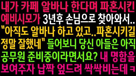 실화사연내가 카페 알바나 한다며 파혼시킨 예비시모가 3년후 손님으로 찾아오는데내 명함을 보여주자 납짝 엎드려 싹싹비는데ㅋ