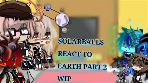 SOLARBALLS REACT TO EARTH PART2 WIP YouTube