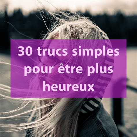 30 Trucs Simples Pour être Plus Heureux Cultivons Loptimisme