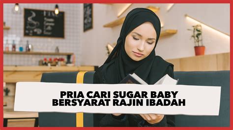 Heboh Pria Cari Sugar Baby Bersyarat Rajin Ibadah Ada Masa Probation