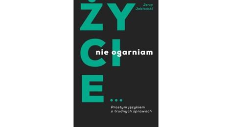 Życie nie ogarniam Prostym językiem o trudnych sprawach Jerzy