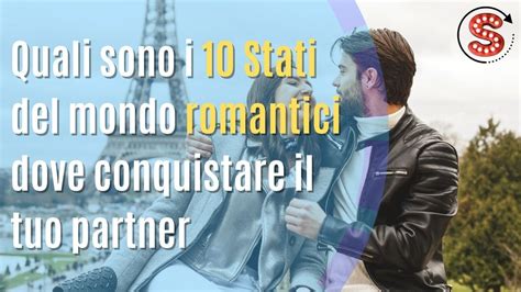 Quali Sono I Stati Del Mondo Romantici Dove Conquistare Il Tuo