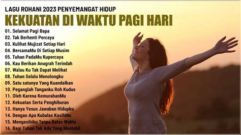 Lagu Rohani Kekuatan Di Pagi Hari 2023 Penyemangat Hidup Lagu Rohani