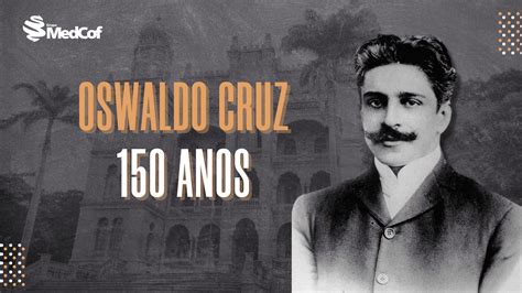 Oswaldo Cruz 150 Anos De Seu Nascimento Blog Grupo MedCof