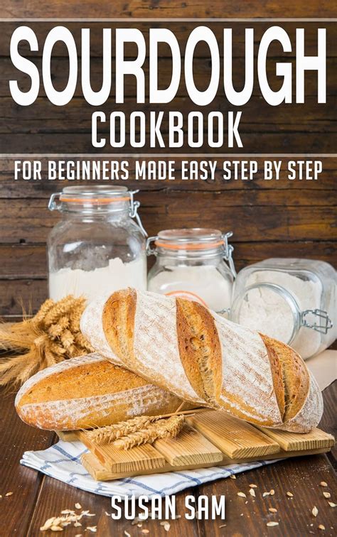 Sourdough Cookbook Book 1 For Beginners Made Easy Step By Step Kindle Edition By Sam Susan